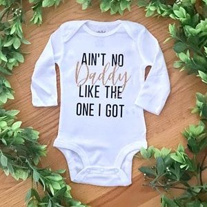Ain’t no daddy like the one I got baby onesie